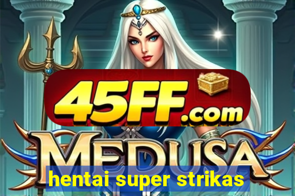 hentai super strikas